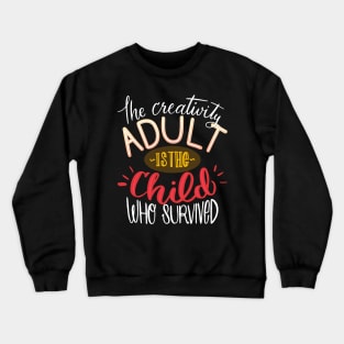 The Creativity Adult Is The Child Who Survived Crewneck Sweatshirt